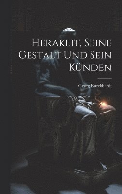 bokomslag Heraklit, seine gestalt und sein knden