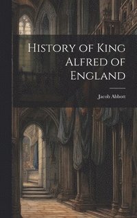 bokomslag History of King Alfred of England