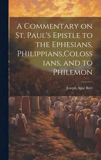 bokomslag A Commentary on St. Paul's Epistle to the Ephesians, Philippians, Colossians, and to Philemon
