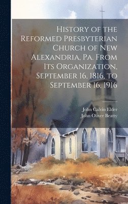 bokomslag History of the Reformed Presbyterian Church of New Alexandria, Pa. From its Organization, September 16, 1816, to September 16, 1916