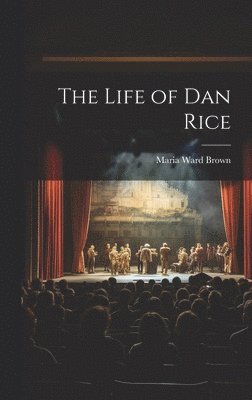 Maria Ward Brown - Life of Dan Rice, Inbunden