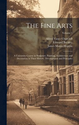 The Fine Arts; a University Course in Sculpture, Painting, Architecture and Decoration in Their History, Development and Principles; Volume 1 1