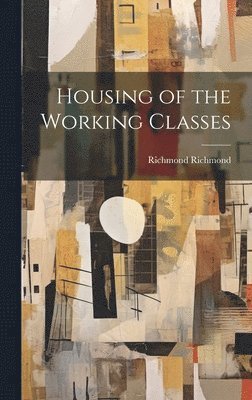Richmond Richmond - Housing of the Working Classes, Inbunden