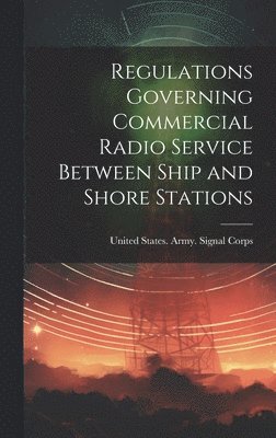 bokomslag Regulations Governing Commercial Radio Service Between Ship and Shore Stations