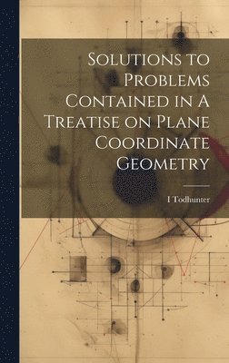 bokomslag Solutions to Problems Contained in A Treatise on Plane Coordinate Geometry