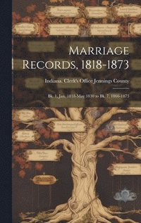 bokomslag Marriage Records, 1818-1873; bk. 1, Jan. 1818-May 1830 to bk. 7, 1866-1873
