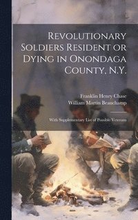 bokomslag Revolutionary Soldiers Resident or Dying in Onondaga County, N.Y.; With Supplementary List of Possible Veterans