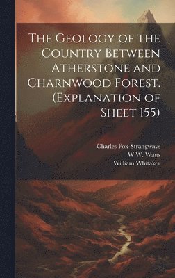William Whitaker, Charles Fox-Strangways, W W B 1860 Watts - Geology of the Country Between Atherstone and Charnwood Forest. (Explanation of Sheet 155), Inbunden