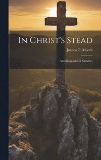 bokomslag In Christ's Stead; Autobiographical Sketches