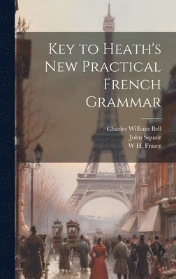 John Squair, William Robertson, W H 1853-1916 Fraser - Key to Heath's new Practical French Grammar, Inbunden