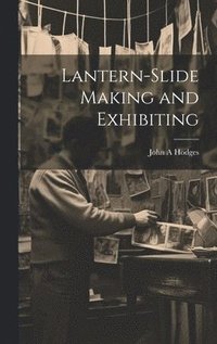 bokomslag Lantern-slide Making and Exhibiting