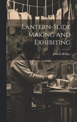 bokomslag Lantern-slide Making and Exhibiting
