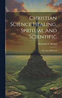 bokomslag Christian Science Healing, Spritual and Scientific