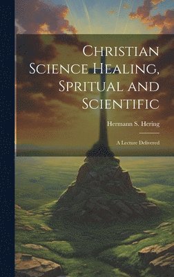 Christian Science Healing, Spritual and Scientific 1