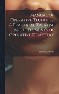 bokomslag Manual of Operative Technics. A Practical Treatise on the Elements of Operative Dentistry