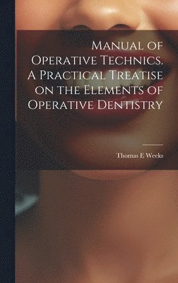 bokomslag Manual of Operative Technics. A Practical Treatise on the Elements of Operative Dentistry