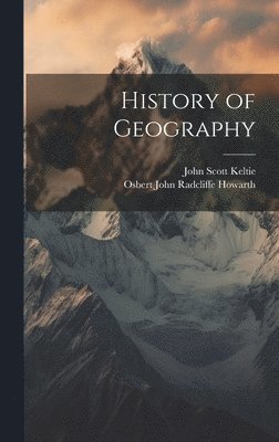John Scott Keltie, Osbert John Radcliffe Howarth - History of Geography, Inbunden