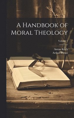 Handbook of Moral Theology; Volume 1