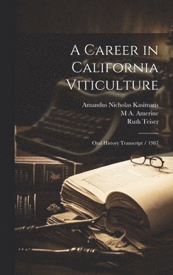 Ruth Teiser, M A 1911- Amerine, Amandus Nicholas Kasimatis - Career in California Viticulture, Inbunden