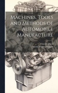 bokomslag Machines, Tools and Methods of Automobile Manufacture