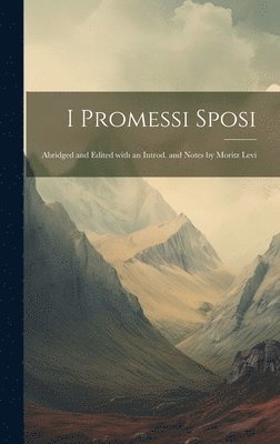 bokomslag I promessi sposi; abridged and edited with an introd. and notes by Moritz Levi