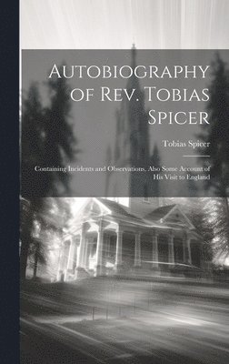 bokomslag Autobiography of Rev. Tobias Spicer; Containing Incidents and Observations, Also Some Account of his Visit to England