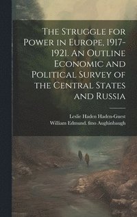 bokomslag The Struggle for Power in Europe, 1917-1921. An Outline Economic and Political Survey of the Central States and Russia