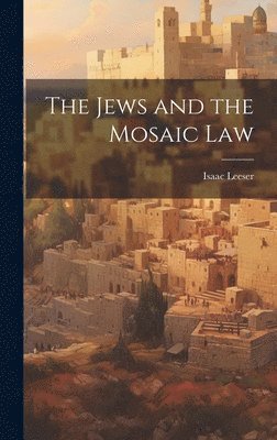Isaac Leeser - Jews and the Mosaic Law, Inbunden