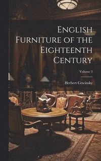 bokomslag English Furniture of the Eighteenth Century; Volume 3