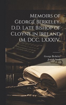 bokomslag Memoirs of George Berkeley, D.D. Late Bishop of Cloyne in Ireland (M. DCC. LXXXIV.