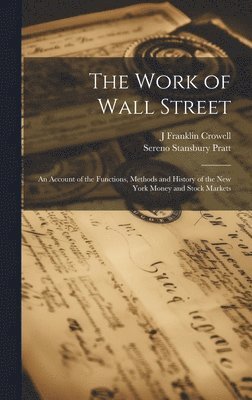 Sereno Stansbury Pratt, J Franklin 1857-1931 Crowell, J. Franklin 1857-1931 Crowell, J Franklin Crowell - Work of Wall Street; an Account of the Functions, Methods and History of the New York Money and Stock Markets, Inbunden