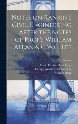 William Allan, David Carlisle Humphreys, George Washington Custis Lee - Notes on Rankin's Civil Engineering After the Notes of Prof's William Allan & G.W.C. Lee, Inbunden