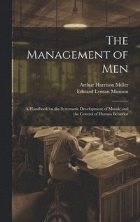 bokomslag The Management of men; a Handbook on the Systematic Development of Morale and the Control of Human Behavior