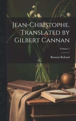 Jean-Christophe. Translated by Gilbert Cannan; Volume 1
