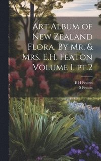 bokomslag Art Album of New Zealand Flora. By Mr. & Mrs. E.H. Featon Volume 1, pt.2