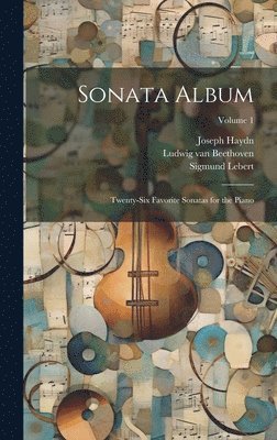 Wolfgang Amadeus Mozart, Ludwig Van Beethoven, Joseph Haydn, Ludwig van Beethoven - Sonata Album; Twenty-six Favorite Sonatas for the Piano; Volume 1, Inbunden