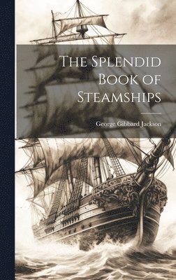 George Gibbard Jackson - Splendid Book of Steamships, Inbunden