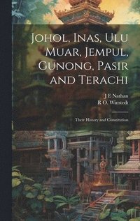 bokomslag Johol, Inas, Ulu Muar, Jempul, Gunong, Pasir and Terachi; Their History and Constitution