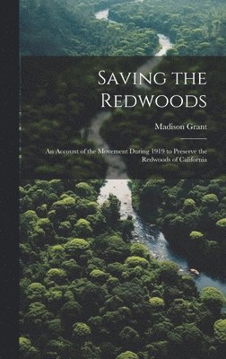 Saving the Redwoods; an Account of the Movement During 1919 to Preserve the Redwoods of California 1