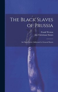 bokomslag The Black Slaves of Prussia; an Open Letter Addressed to General Smuts