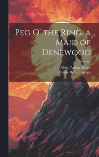 bokomslag Peg o' the Ring, a Maid of Denewood