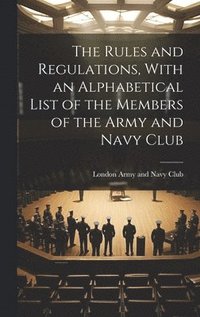bokomslag Rules and Regulations, With an Alphabetical List of the Members of the Army and Navy Club