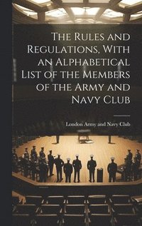 bokomslag The Rules and Regulations, With an Alphabetical List of the Members of the Army and Navy Club