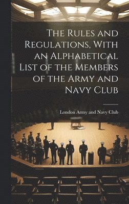 bokomslag Rules and Regulations, With an Alphabetical List of the Members of the Army and Navy Club