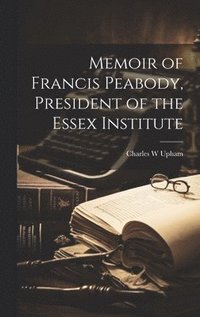 bokomslag Memoir of Francis Peabody, President of the Essex Institute