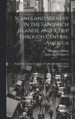 Scenes and Scenery in the Sandwich Islands, and a Trip Through Central America