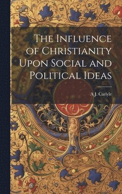 bokomslag The Influence of Christianity Upon Social and Political Ideas