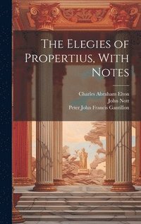 bokomslag The Elegies of Propertius, With Notes