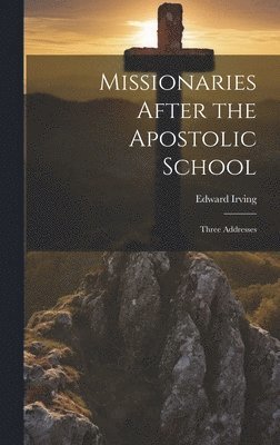 Edward 1792-1834 Irving - Missionaries After the Apostolic School, Inbunden
