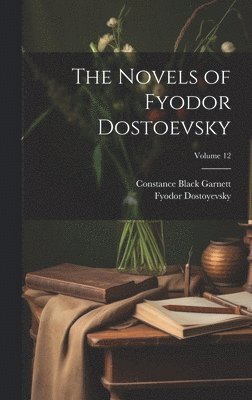 The Novels of Fyodor Dostoevsky; Volume 12 1